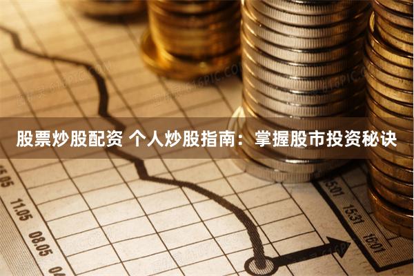 股票炒股配资 个人炒股指南：掌握股市投资秘诀