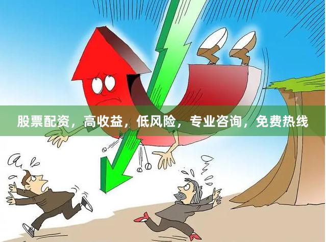 股票配资，高收益，低风险，专业咨询，免费热线