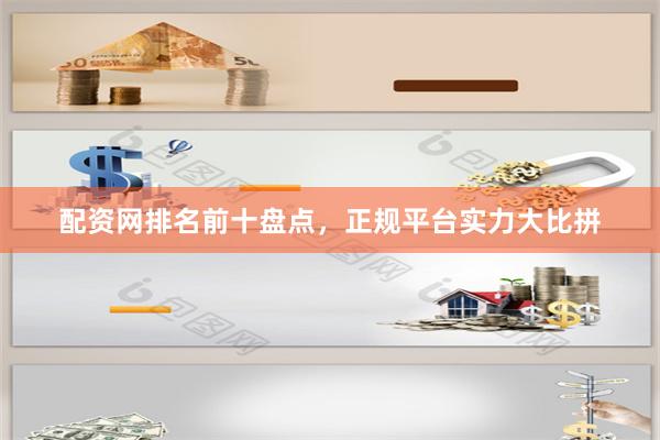 配资网排名前十盘点，正规平台实力大比拼