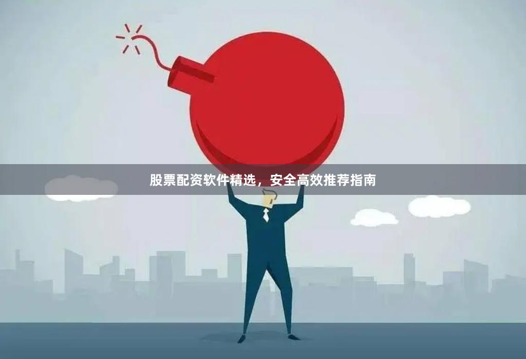 股票配资软件精选，安全高效推荐指南