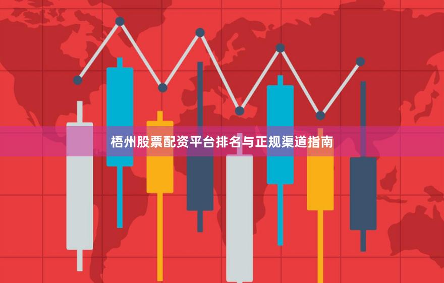 梧州股票配资平台排名与正规渠道指南