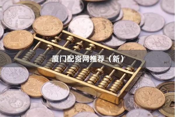 厦门配资网推荐（新）